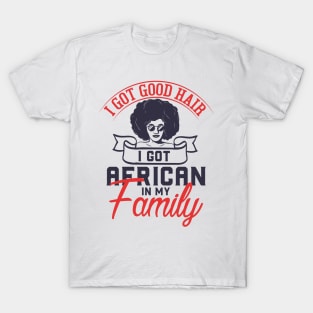 I got good hair I got African in my family T-Shirt